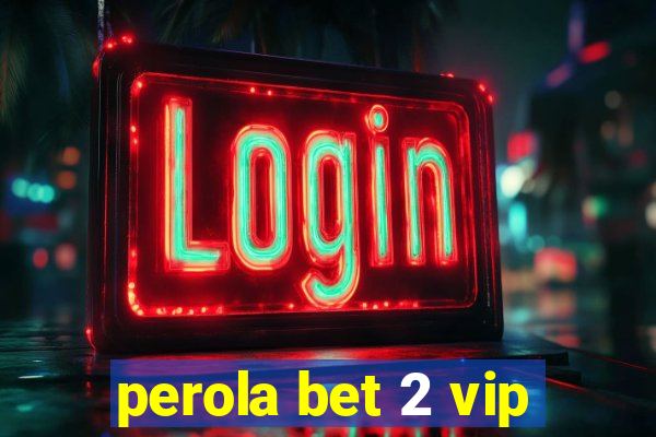 perola bet 2 vip