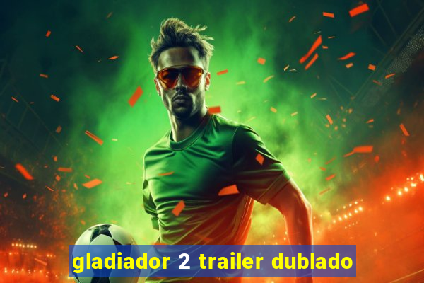 gladiador 2 trailer dublado