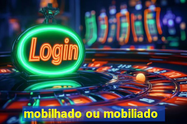 mobilhado ou mobiliado