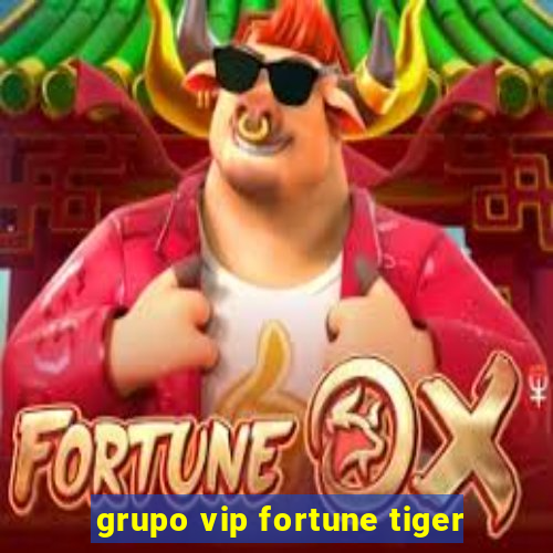 grupo vip fortune tiger