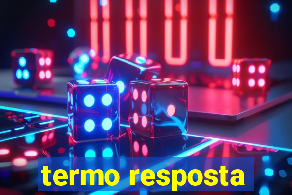 termo resposta