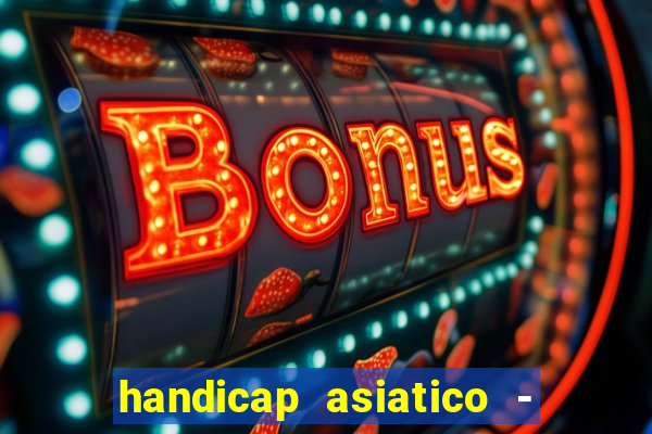 handicap asiatico - 1 o que significa