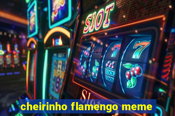 cheirinho flamengo meme