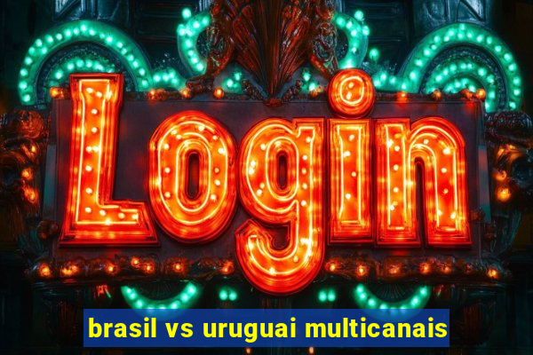 brasil vs uruguai multicanais