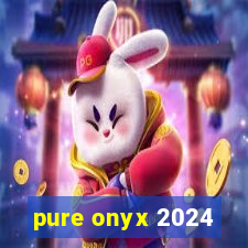 pure onyx 2024