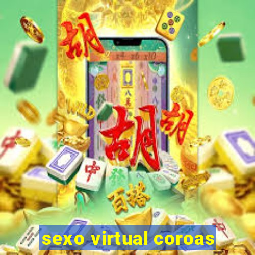 sexo virtual coroas