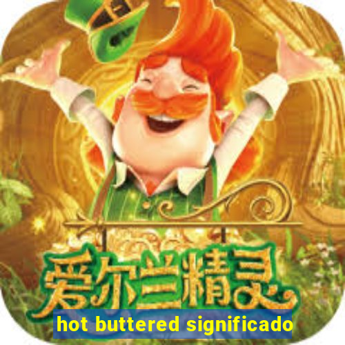 hot buttered significado