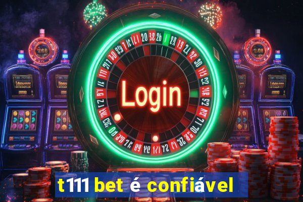 t111 bet é confiável