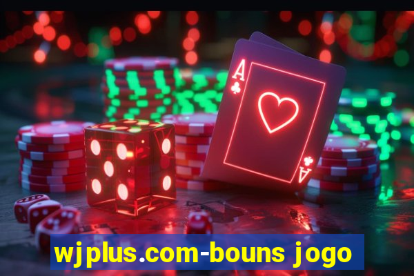 wjplus.com-bouns jogo