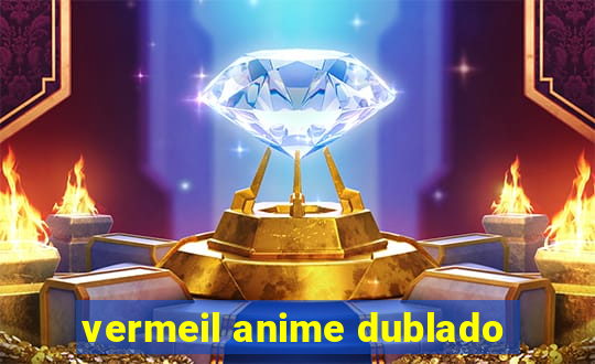 vermeil anime dublado