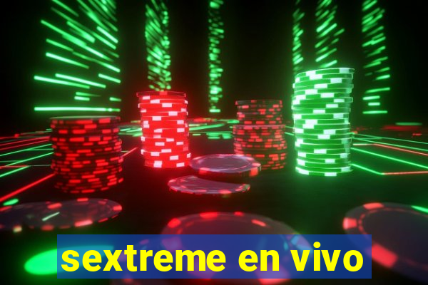 sextreme en vivo