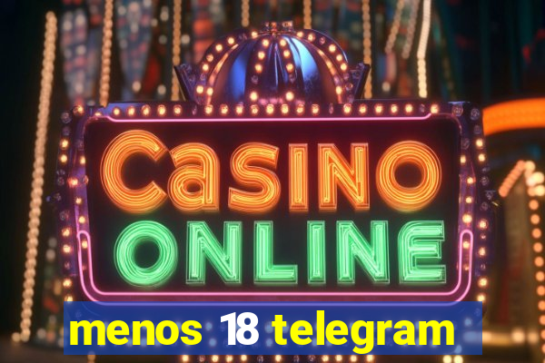 menos 18 telegram