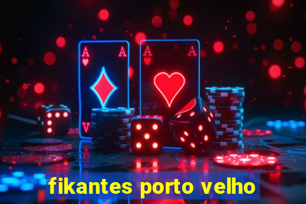 fikantes porto velho