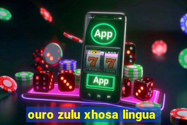 ouro zulu xhosa lingua