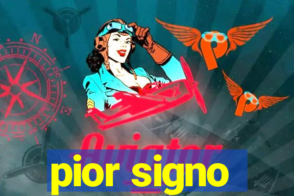 pior signo