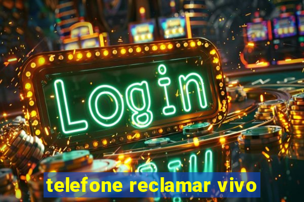 telefone reclamar vivo