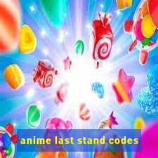 anime last stand codes