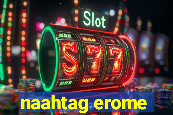 naahtag erome