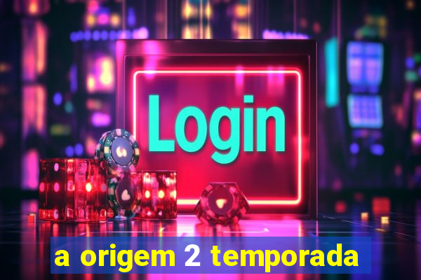 a origem 2 temporada