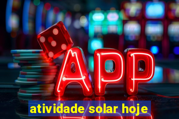 atividade solar hoje