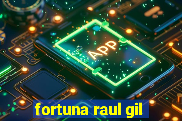 fortuna raul gil