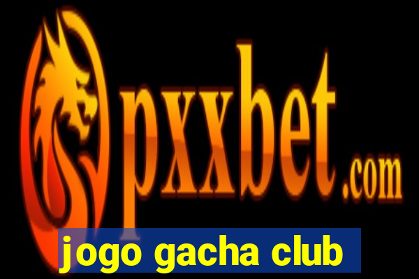 jogo gacha club