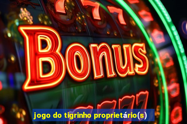 jogo do tigrinho proprietário(s)