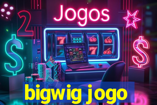 bigwig jogo