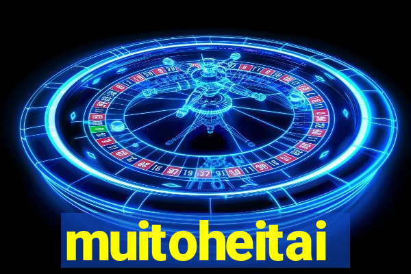 muitoheitai