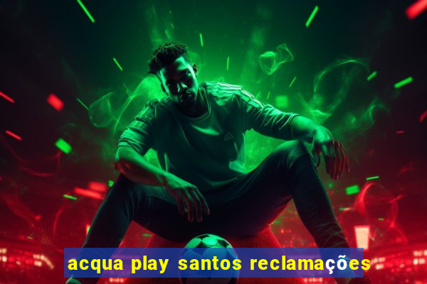 acqua play santos reclamações