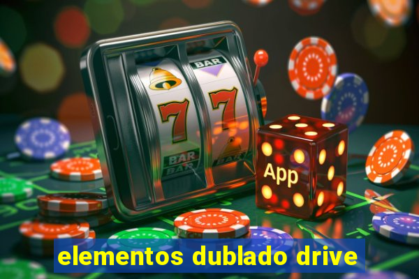 elementos dublado drive