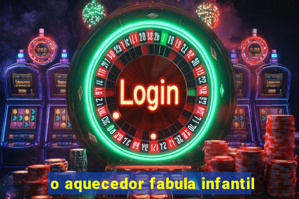 o aquecedor fabula infantil