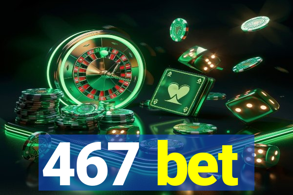 467 bet