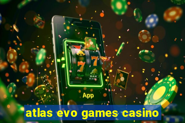 atlas evo games casino