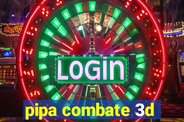 pipa combate 3d