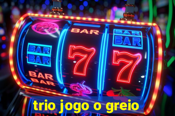 trio jogo o greio