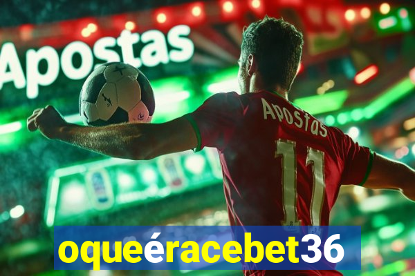 oqueéracebet365