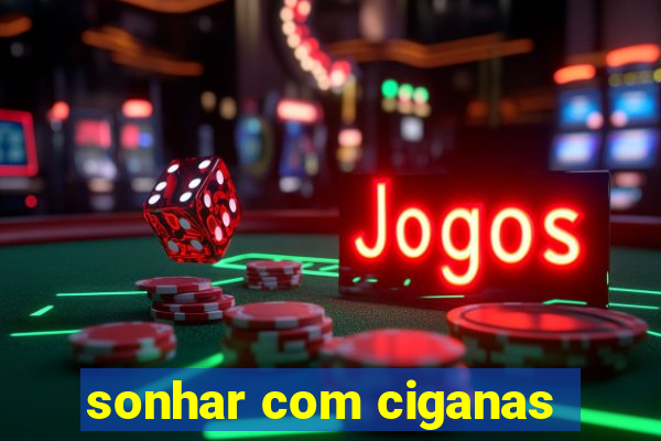 sonhar com ciganas