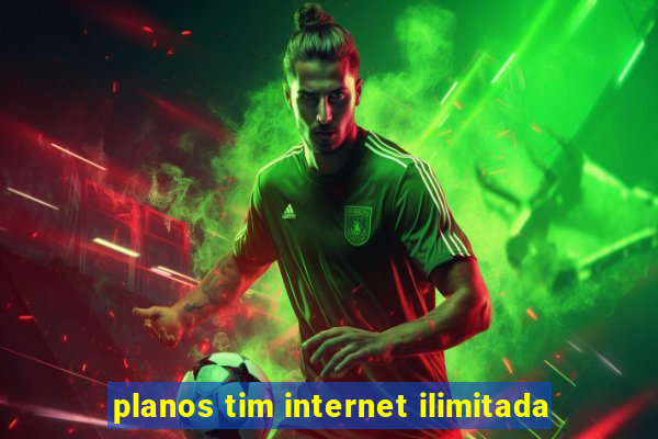 planos tim internet ilimitada