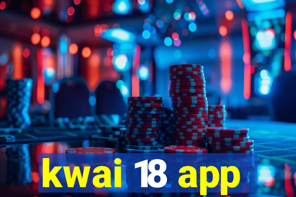 kwai 18 app