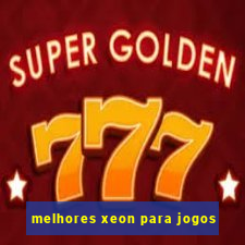 melhores xeon para jogos