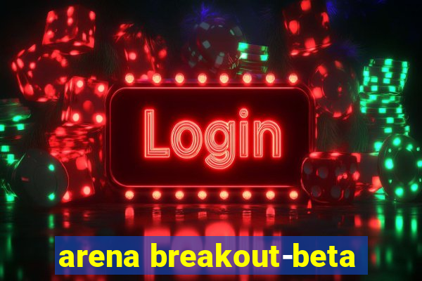 arena breakout-beta