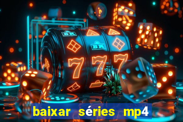 baixar séries mp4 fora do ar