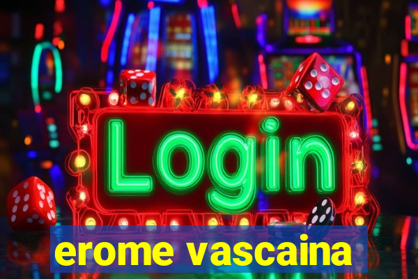 erome vascaina