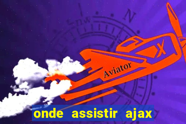 onde assistir ajax x fortuna sittard