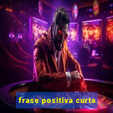 frase positiva curta