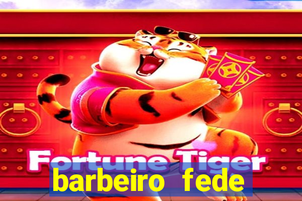 barbeiro fede quando morre