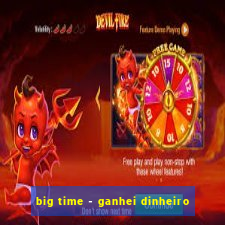 big time - ganhei dinheiro