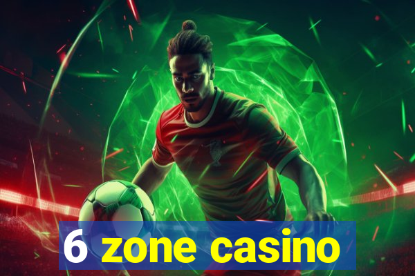 6 zone casino