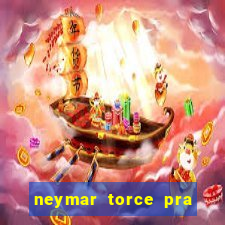 neymar torce pra que time